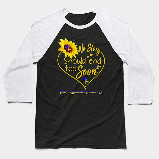 Down Syndrome Awareness No Story Should End Too Soon Baseball T-Shirt by ThePassion99